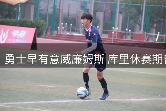 勇士早有意威廉姆斯 库里休赛期曾与其视频沟通
