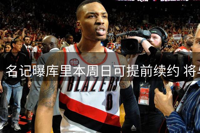 名记曝库里本周日可提前续约 将与勇士展开续约谈判