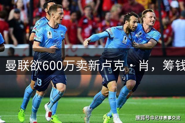 曼联欲600万卖新卢克·肖，筹钱签纽卡左闸！球迷怒斥重蹈皇马天才覆辙