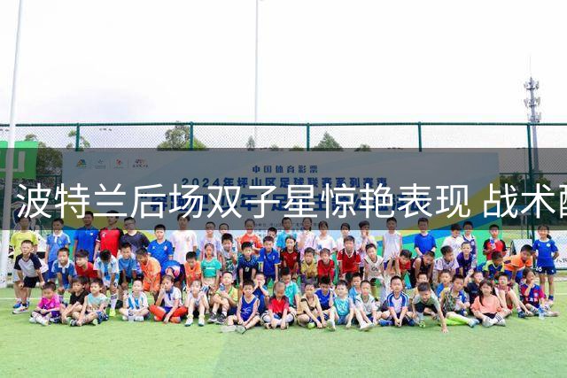 波特兰后场双子星惊艳表现 战术配合细节全解析