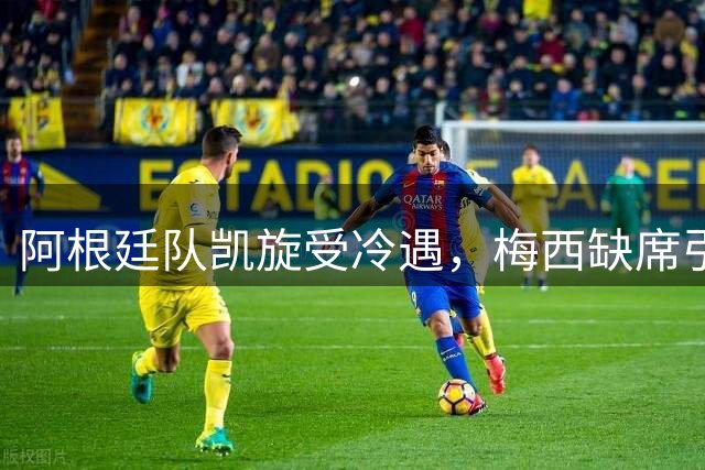 阿根廷队凯旋受冷遇，梅西缺席引发热议，警方驱散骚乱现场