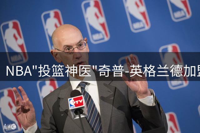 NBA"投篮神医"奇普-英格兰德加盟火箭 曾重塑马刺三巨头投射技术